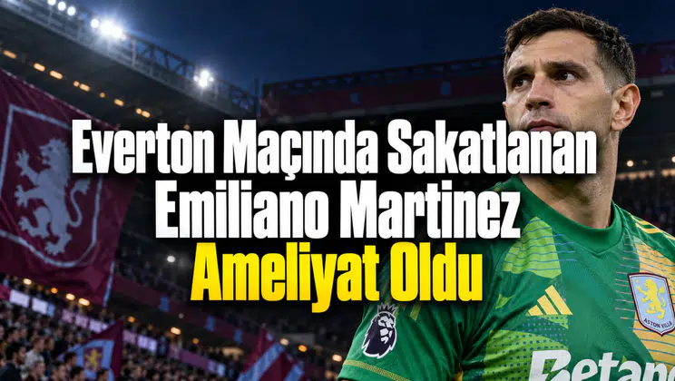 Everton Maçında Sakatlanan Emiliano Martinez Ameliyat Oldu