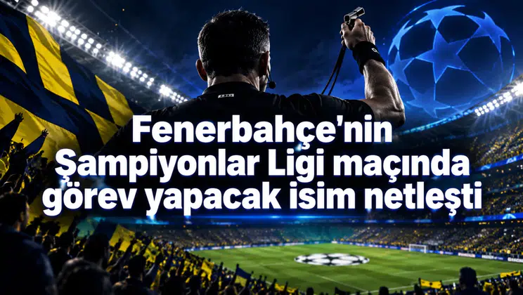 Fenerbahçe'nin Şampiyonlar Ligi maçında görev yapacak isim netleşti