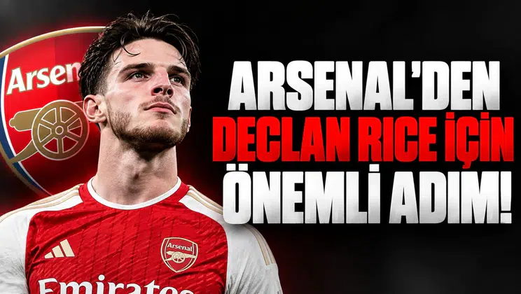 ARSENAL'DEN DECLAN RICE İÇİN ÖNEMLİ ADIM!