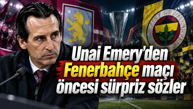 Unai Emery'den Fenerbahçe maçı öncesi sürpriz sözler