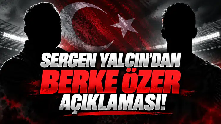 Sergen Yalçın'dan Berke Özer açıklaması!