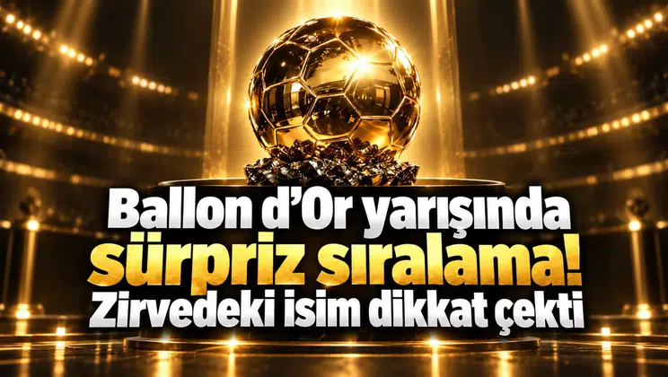 Ballon d'Or yarışında sürpriz sıralama! Zirvedeki isim dikkat çekti