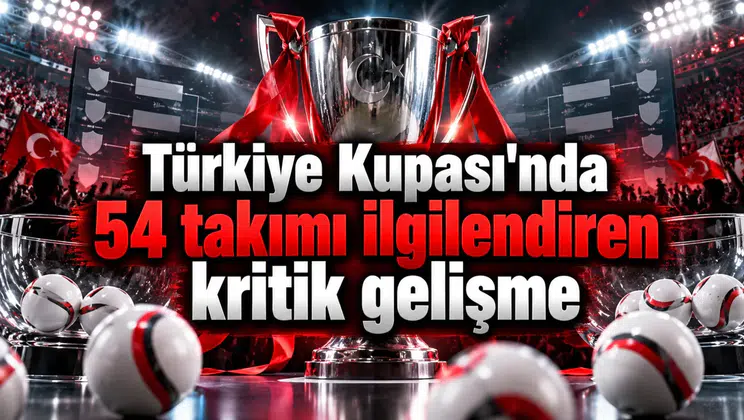 Türkiye Kupası'nda 54 takımı ilgilendiren kritik gelişme