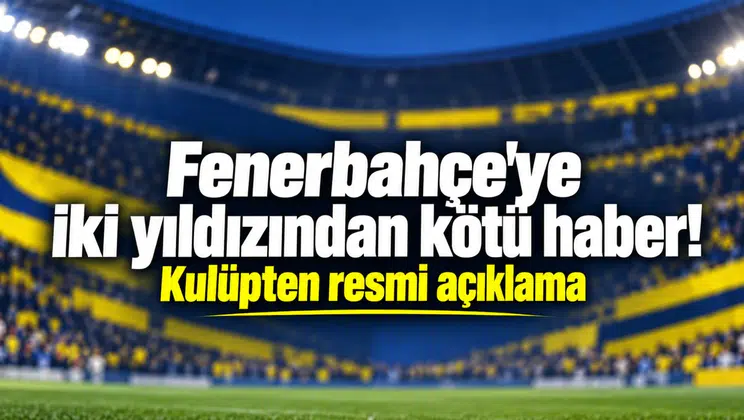 Fenerbahçe'ye iki yıldızından kötü haber! Kulüpten resmi açıklama