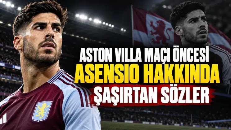 Aston Villa maçı öncesi Asensio hakkında şaşırtan sözler