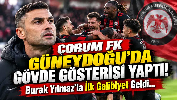 Çorum FK Güneydoğu'da Gövde Gösterisi Yaptı! Burak Yılmaz'la İlk Galibiyet Geldi...