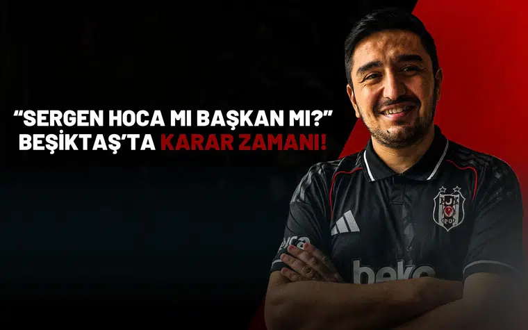 “Sergen Hoca mı Başkan mı?” Beşiktaş’ta Karar Zamanı!