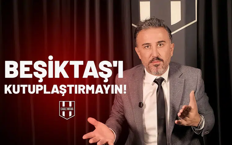 BEŞİKTAŞ'I KUTUPLAŞTIRMAYIN!