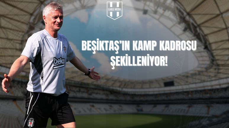 Beşiktaş, Yeni Sezon İçin Hazırlıklara Başladı: Kamp Kadrosu Şekilleniyor