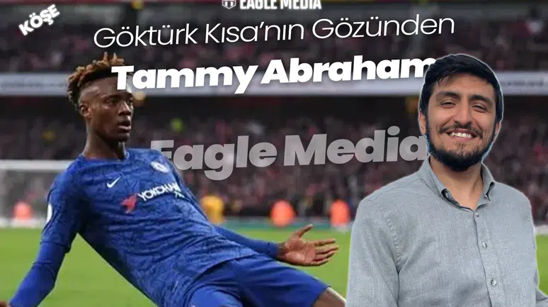 Göktürk Kısa'nın Gözünden Tammy Abraham