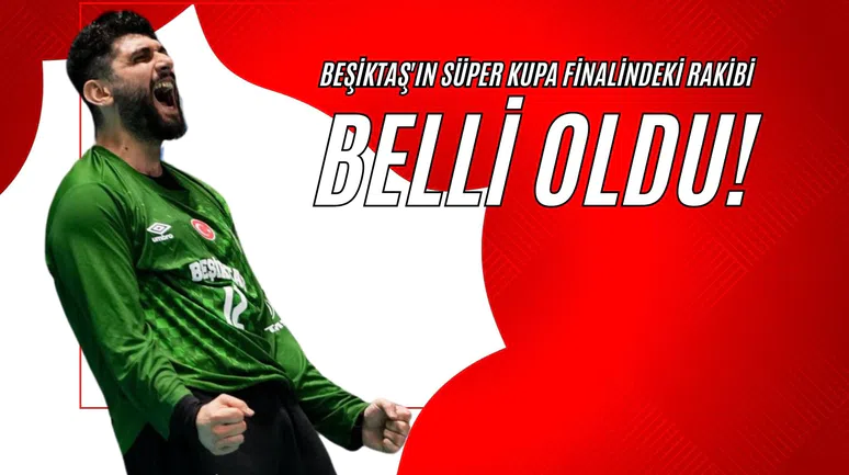 Beşiktaş'ın Süper Kupa Finalindeki Rakibi Belli Oldu!