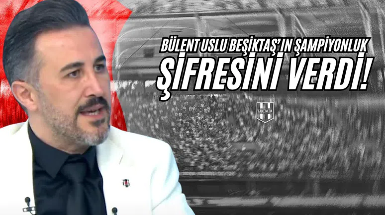 Bülent Uslu Beşiktaş’ın Şampiyonluk Şifresini Verdi!