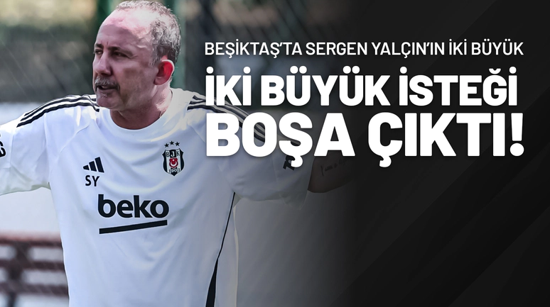 Beşiktaş’ta Sergen Yalçın’ın İki Büyük İsteği Boşa Çıktı!
