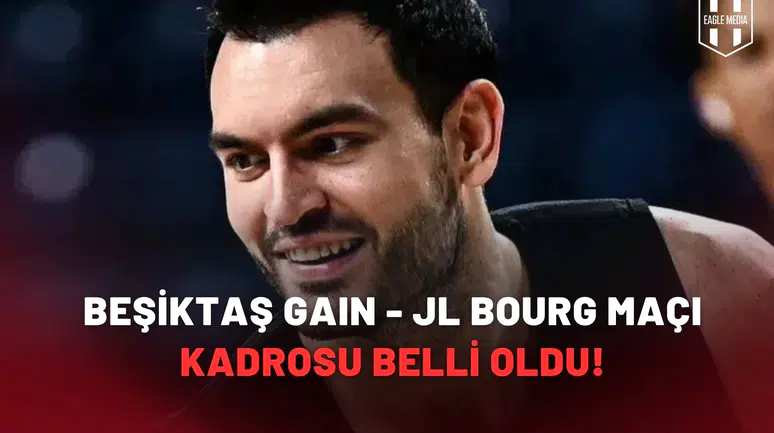 Beşiktaş GAIN - JL Bourg-En-Bresse maçının kadrosu belli oldu!