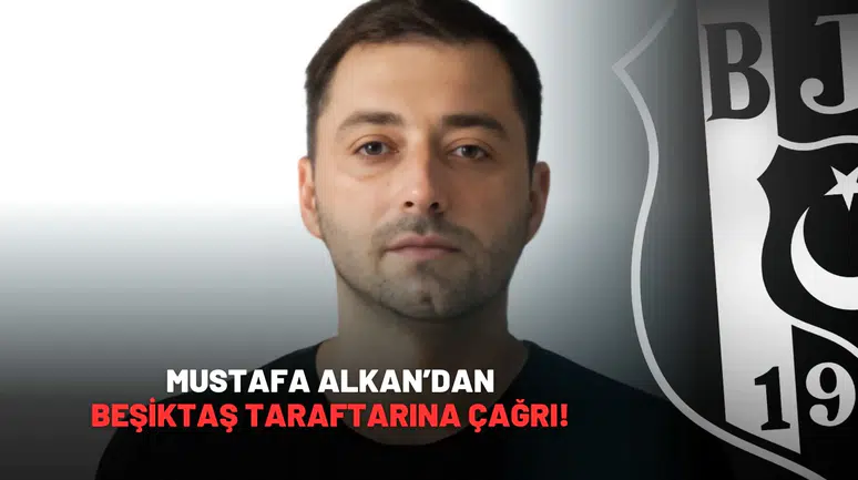 Mustafa Alkan’dan Beşiktaş Taraftarına Çağrı!