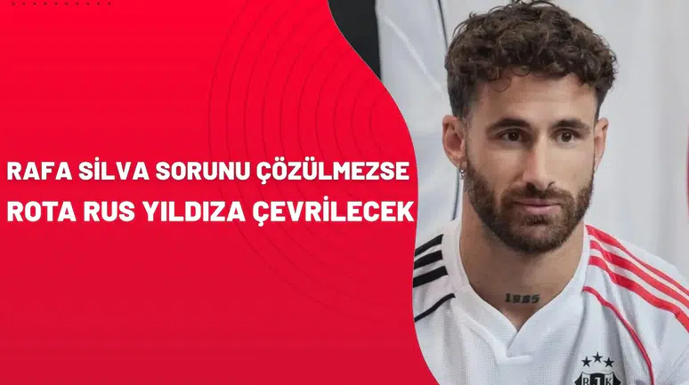 Rafa Silva sorunu çözülmezse rota Rus yıldıza çevrilecek