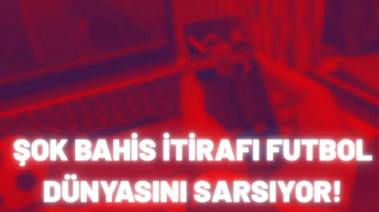 Şok bahis itirafı futbol dünyasını sarsıyor!