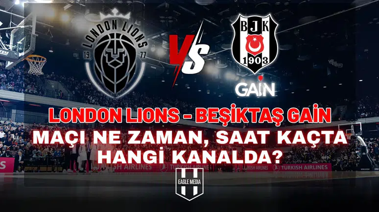 London Lions - Beşiktaş GAİN maçı ne zaman, saat kaçta, hangi kanalda?