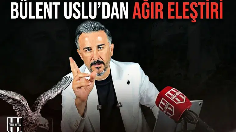 Bülent Uslu’dan ağır eleştiri