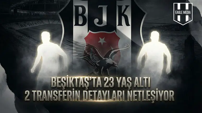 Beşiktaş’ta 23 yaş altı 2 transferin detayları netleşiyor