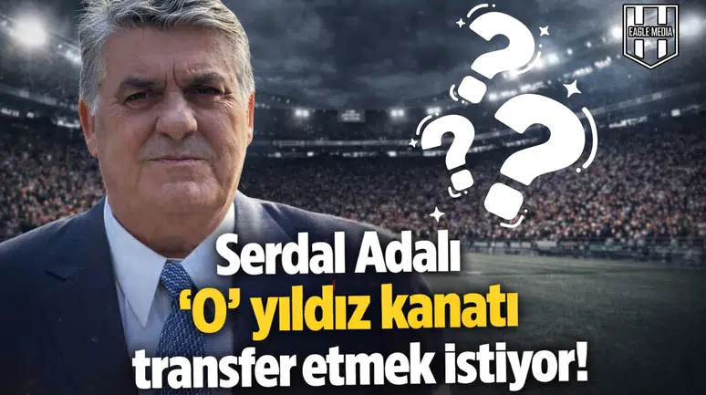 Serdal Adalı ‘O’ yıldız kanatı transfer etmek istiyor!