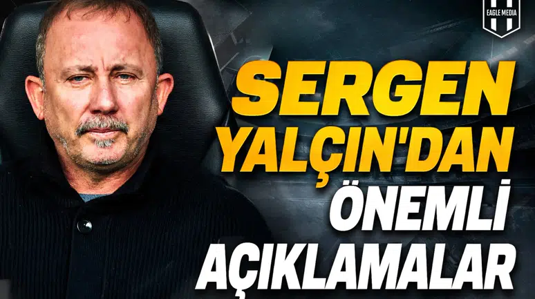Sergen Yalçın’dan önemli açıklamalar