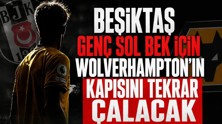 Beşiktaş genç sol bek için Wolverhampton'ın kapısını tekrar çalacak
