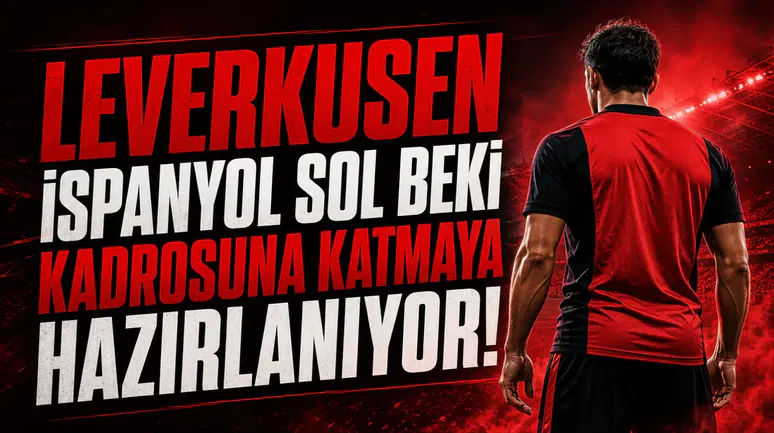 Leverkusen İspanyol Sol Beki Kadrosuna Katmaya Hazırlanıyor!