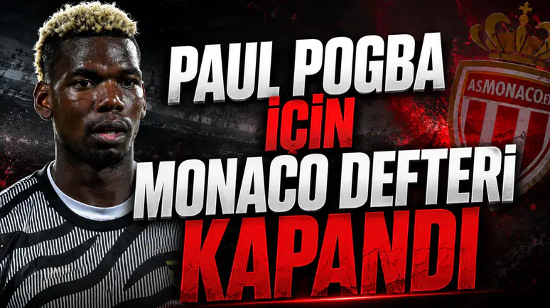PAUL POGBA İÇİN MONACO DEFTERİ KAPANDI