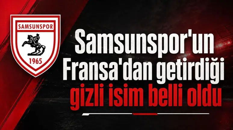 Samsunspor'un Fransa'dan getirdiği gizli isim belli oldu