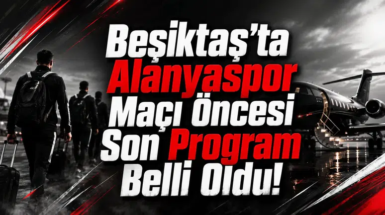 Beşiktaş’ta Alanyaspor Maçı Öncesi Son Program Belli Oldu!