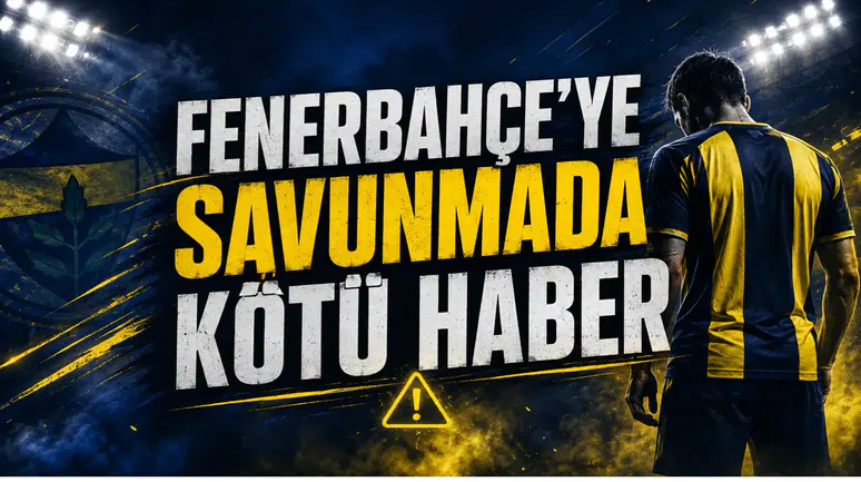 Fenerbahçe’ye Savunmada Kötü Haber