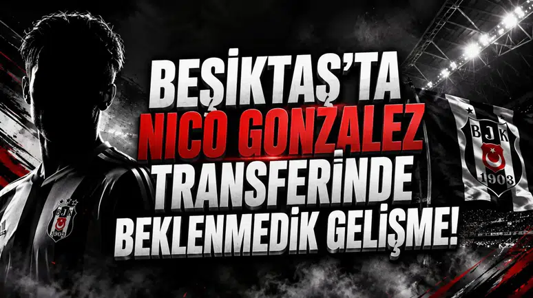Beşiktaş’ta Nico Gonzalez Transferinde Beklenmedik Gelişme!