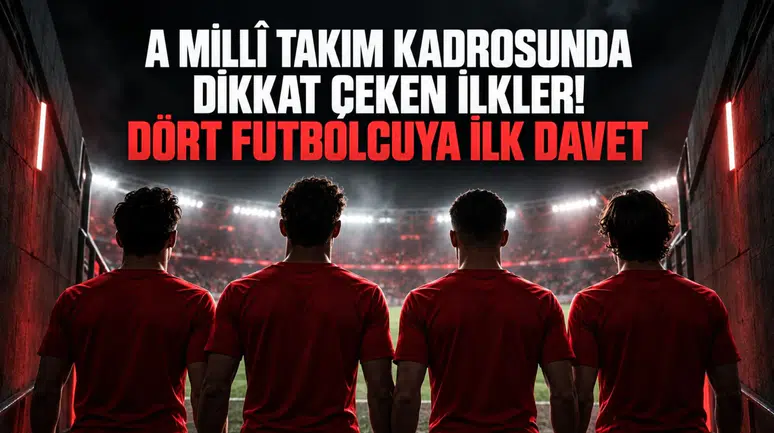 A Millî Takım Kadrosunda Dikkat Çeken İlkler! Dört Futbolcuya İlk Davet