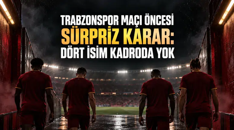 Trabzonspor Maçı Öncesi Sürpriz Karar: Dört İsim Kadroda Yok