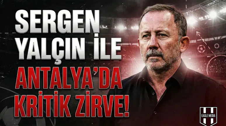 Sergen Yalçın ile Antalya'da kritik zirve!