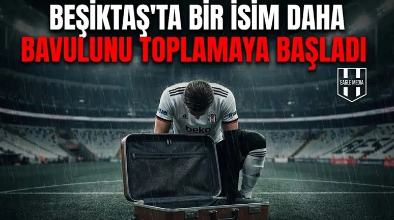 Beşiktaş'ta bir isi daha bavulunu toplamaya başladı