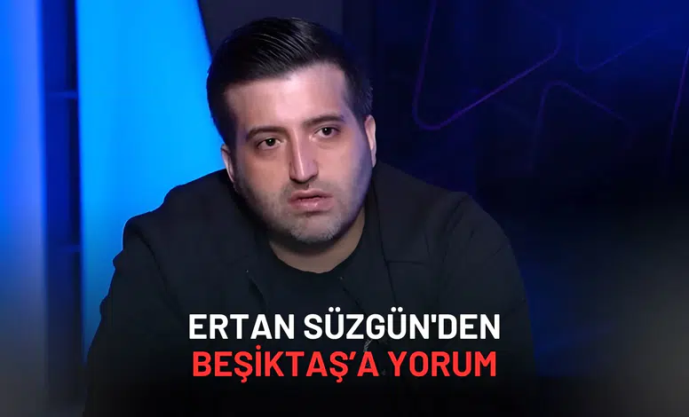 Ertan Süzgün'den Beşiktaş’a Yorum: "Havlu Attı Demek Yanlış!"