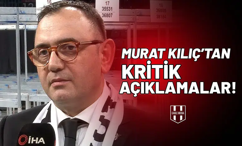 Asbaşkan Murat Kılıç’tan Kritik Açıklamalar