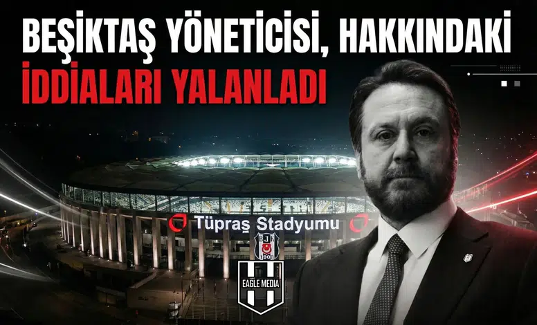 Beşiktaş yöneticisi, hakkındaki iddiaları yalanladı