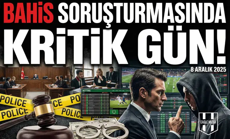 Bahis Soruşturmasında kritik gün!