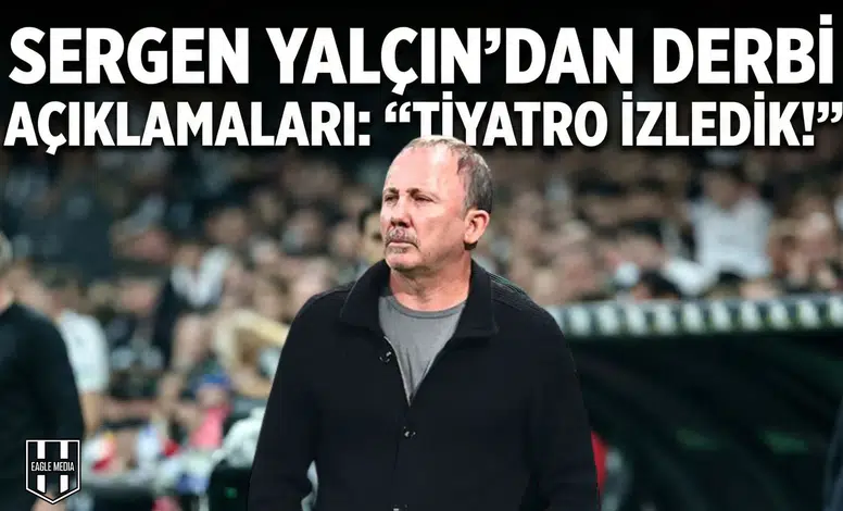 Sergen Yalçın'dan derbi açıklamaları: "Tiyatro izledik!"