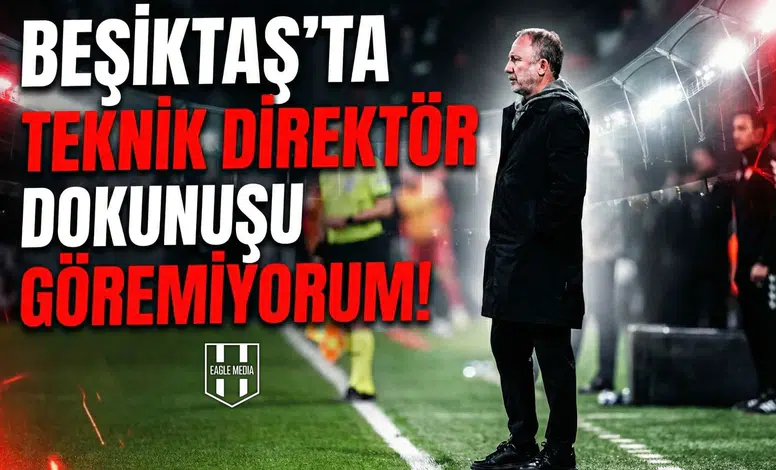 Beşiktaş'ta teknik direktör dokunuşu göremiyorum!