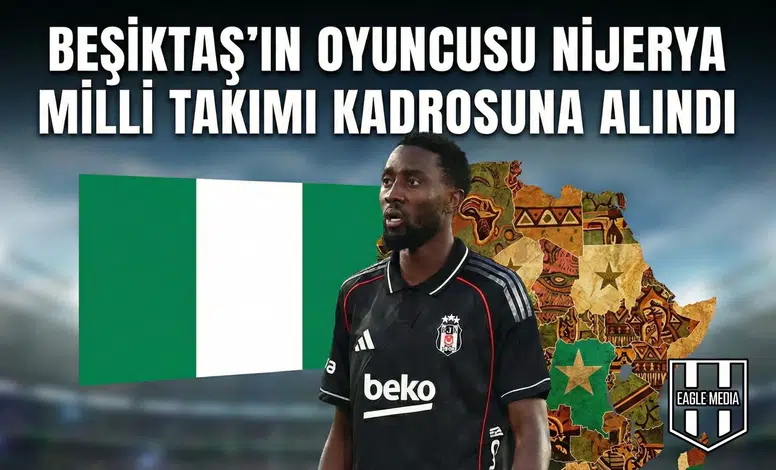 Beşiktaş’ın oyuncusu Nijerya milli takımı kadrosuna alındı