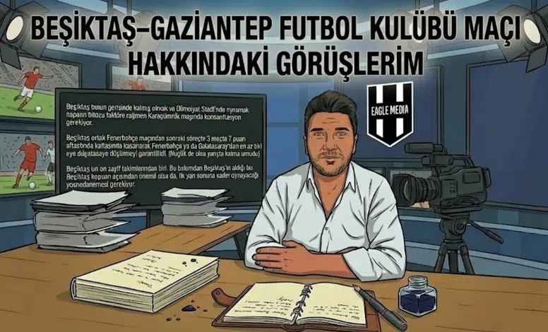 BEŞİKTAŞ–GAZİANTEP FUTBOL KULÜBÜ MAÇI HAKKINDAKİ GÖRÜŞLERİM