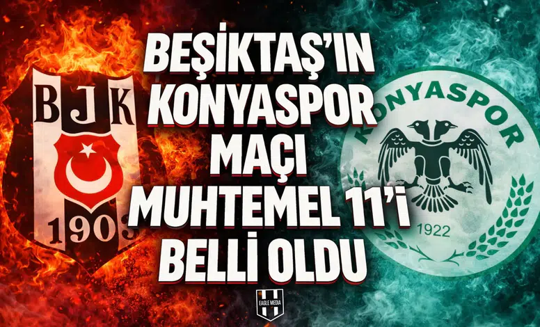 Beşiktaş’ın Konyaspor maçı muhtemel 11’i belli oldu