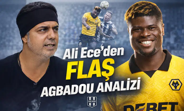 Ali Ece'den flaş Agbadou analizi
