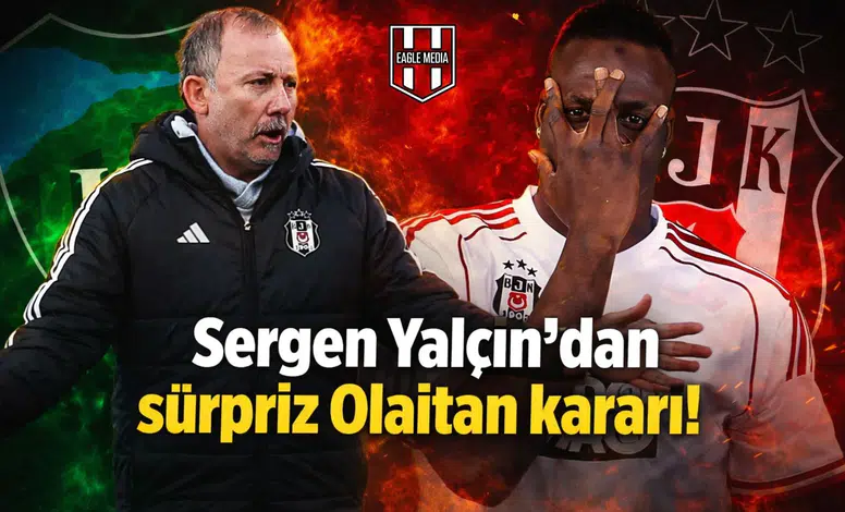 Sergen Yalçın'dan sürpriz Olaitan kararı!