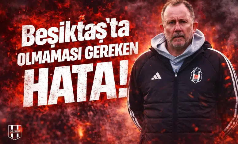 Beşiktaş’ta olmaması gereken hata!