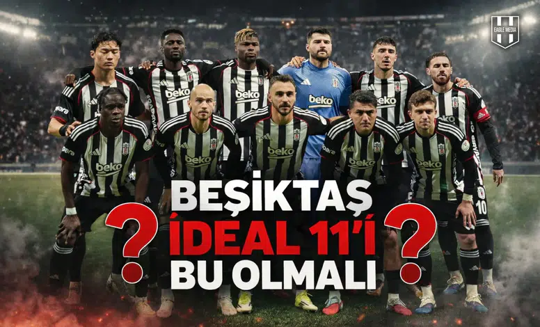 ‘Beşiktaş ideal 11’i bu olmalı’
